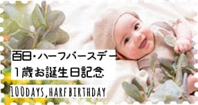 百日記念日、ハーフバースデー、１歳のお誕生日